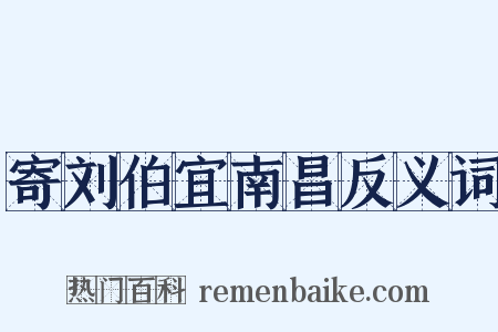 寄刘伯宜南昌反义词是什么意思的图片